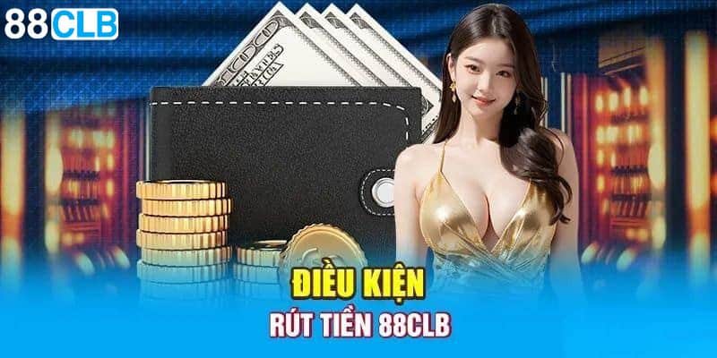 Để rút tiền 88CLB thành công người chơi cần đáp ứng các yêu cầu của nhà cái