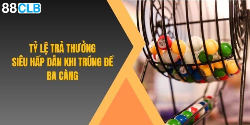 Tỷ lệ trả thưởng khủng khi trúng đề ba càng